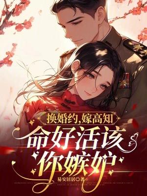 换婚约,嫁高知,命好活该你嫉妒 换婚约,嫁高知,命好活该你嫉妒